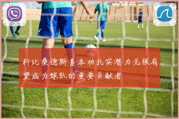 科比桑德斯基本功扎实潜力无限有望成为球队的重要贡献者